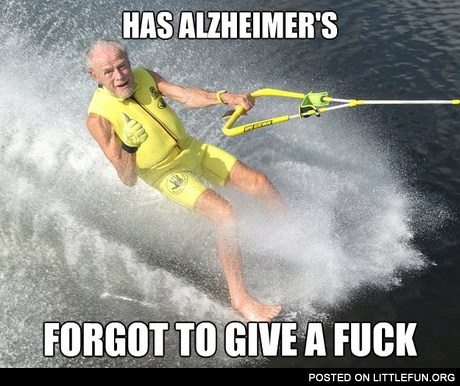Has alzheimer's, forgot to give a f**k