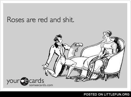 Roses are red and sh*t