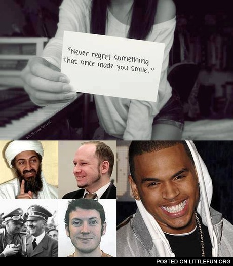 Never regret something that once made you smile