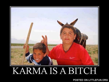 Karma is a b*tch