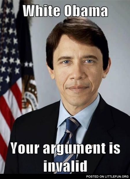 White Obama, your argument is invalid
