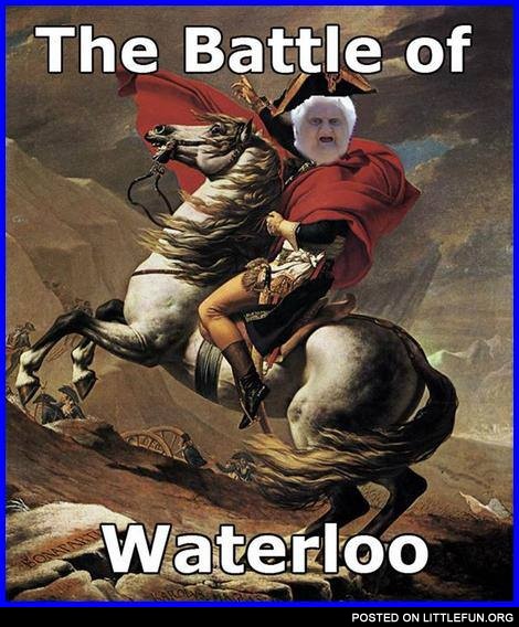 The Battle of Waterloo. Wat?
