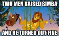 Two men raised Simba and he turned out fine