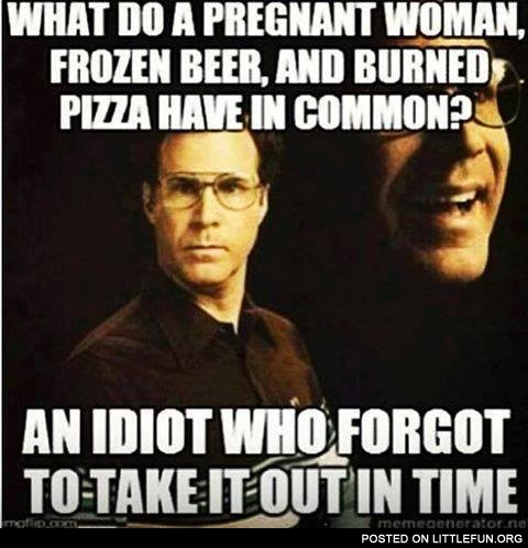 What do a pregnant woman, frozen beer and burned pizza have in common?