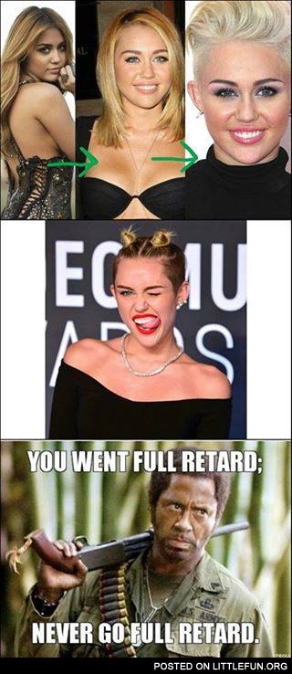 You went full retard, Miley