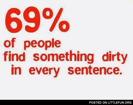 69% of people find something dirty in every sentence