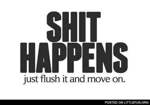 Sh*t happens, just flush it and move on