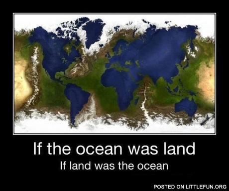 If the ocean was land