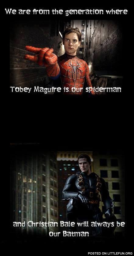 Tobey Maguire our Spiderman, Christian Bale our Batman