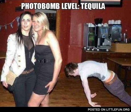 Photobomb level: tequila