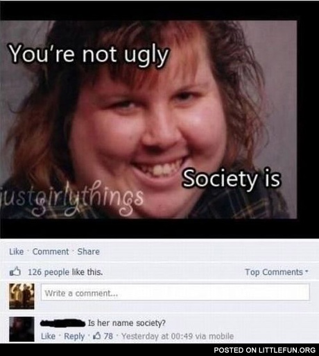 You are not ugly, society is