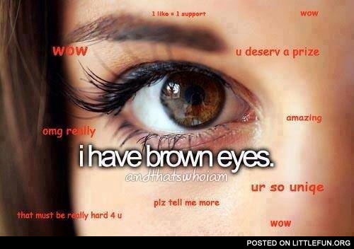 I have brown eyes