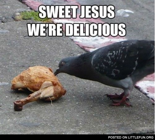 Sweet Jesus, we are delicious