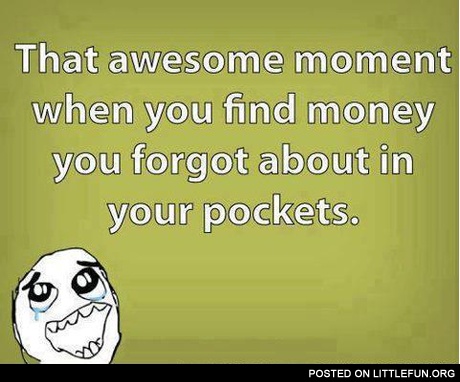 That awesome moment when you find money you forgot about in your pockets