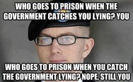 Who goes to prison when you catch the government lying? You.