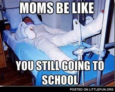 Moms be like: you still going to school