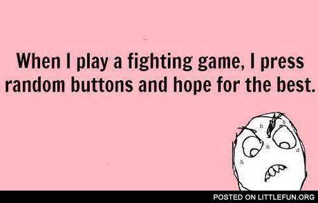 I press random buttons and hope for the best