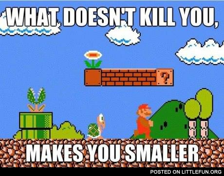 What does not kill you, makes you smaller