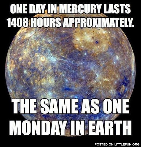 One day in Mercury lasts 1408 hours approximately
