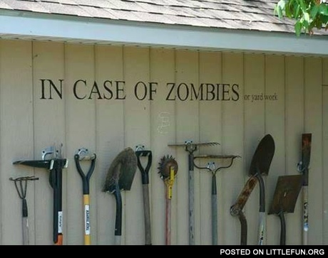 In case of zombies or yard work