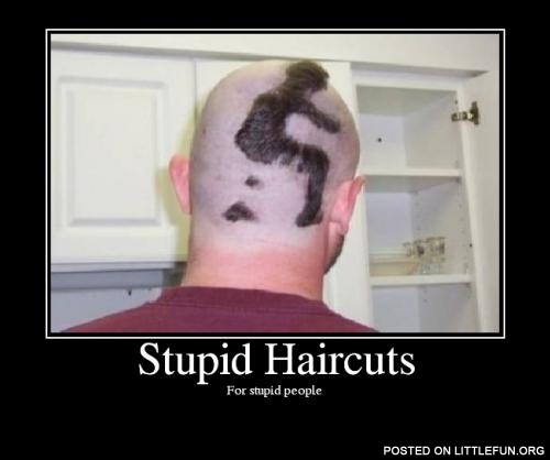 Stupid haircuts