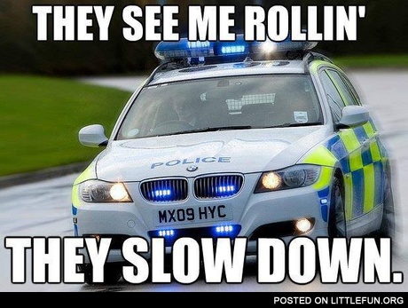 They see me rollin', they slow down
