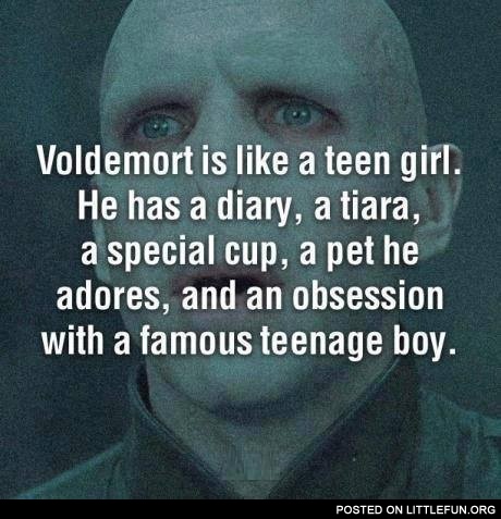 Voldemort is like a teen girl