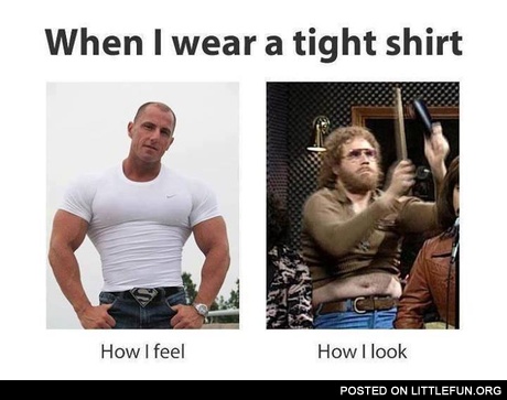 When I wear a tight shirt