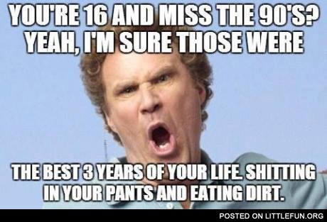 You are 16 and miss the 90's?