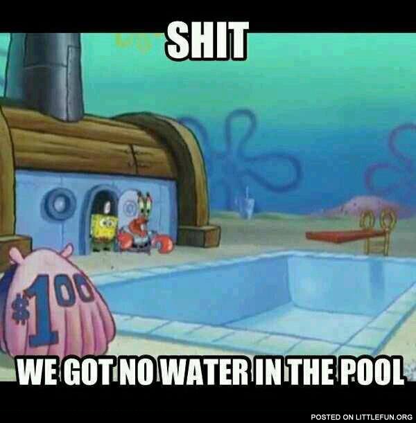 We got no water in the pool