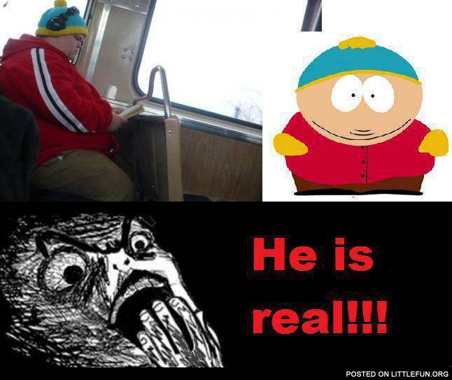 Cartman, he is real