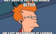 Not sure if left ear hears better or left headphone is louder