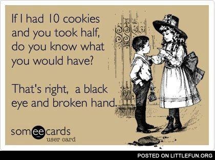If I had 10 cookies and you took half