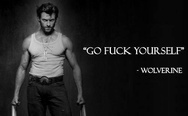 Go f**k yourself. Wolverine.