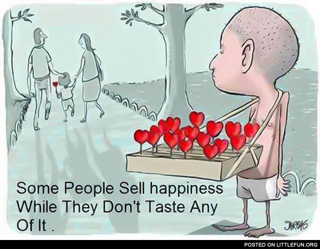 Some people sell happiness while they don't taste any of it