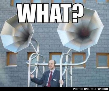 Giant hearing aid. What?