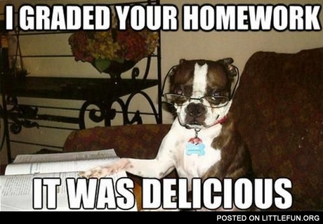 I graded your homework, it was delicious
