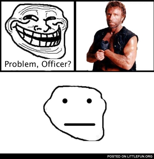 Problem, officer? Chuck Norris vs Troll.