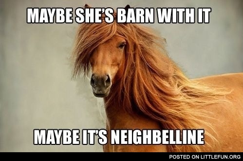 Maybe she's barn with it, maybe it's Neighbelline