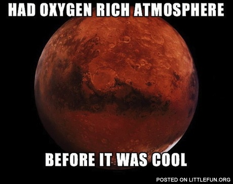 Had oxygen rich atmosphere before it was cool