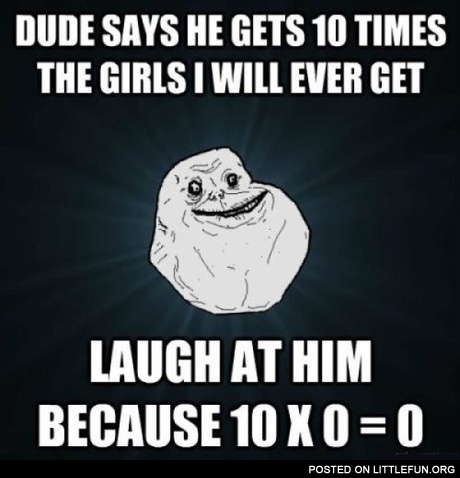 Dude says he gets 10 times the girls I will ever get