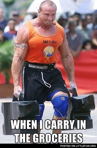 When I carry in the groceries