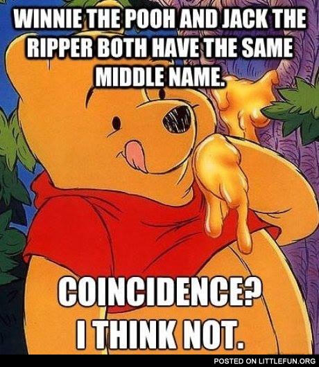 Winnie the Pooh and Jack the Ripper both have the same middle name