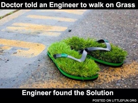 Doctor told an angineer to walk on grass, he found the solution. Grass flip flops.