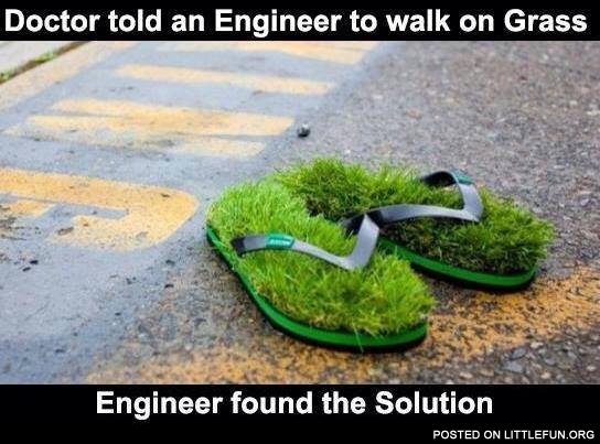 Doctor told an angineer to walk on grass, he found the solution. Grass flip flops.