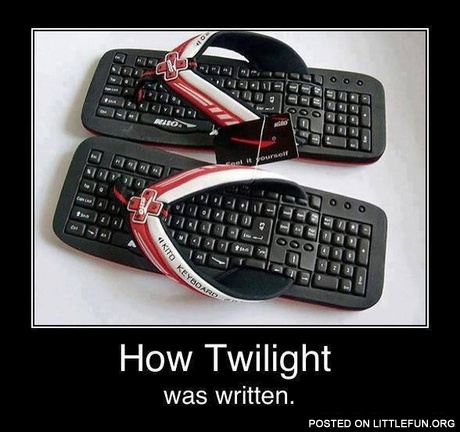 Keyboard flip flops. How Twilight was written.