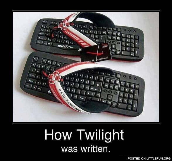Keyboard flip flops. How Twilight was written.