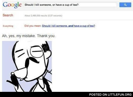 Should I kill someone, or have a cup of tea?