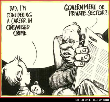 Dad, I'm considering a career in organized crime. Government or private sector?