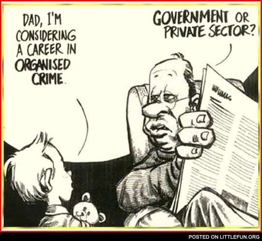 Dad, I'm considering a career in organized crime. Government or private sector?